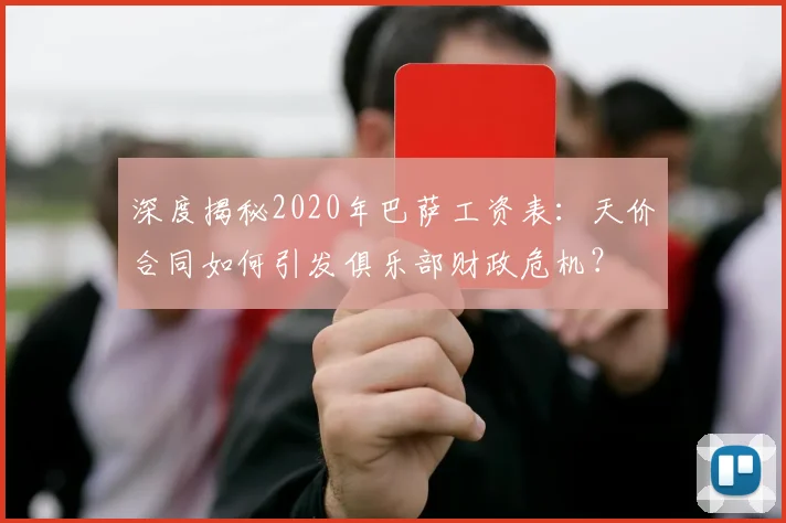 深度揭秘2020年巴萨工资表：天价合同如何引发俱乐部财政危机？