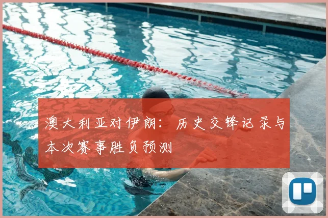 澳大利亚对伊朗：历史交锋记录与本次赛事胜负预测
